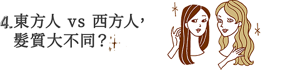 4. 東方人 vs 西方人, 髮質大不同?