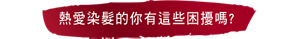 熱愛染髮的你有這些困擾嗎?