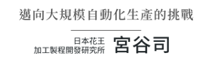 邁向大規模自動化生產的挑戰 日本花王 加工製程開發研究所 宮谷司