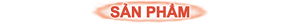 SẢN PHẨM