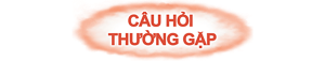 CÂU HỎI  THƯỜNG GẶP