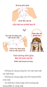 ・Không sử dụng cùng lúc với các loại mặt nạ mắt khác ・Không sử dụng ngay sau khi dùng thuốc nhỏ mắt ・Có thể làm nhòe hoặc ảnh hưởng lớp trang điểm ở vùng mắt