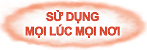 SỬ DỤNG  MỌI LÚC MỌI NƠI