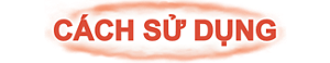 CÁCH SỬ DỤNG