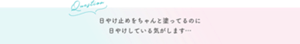 Question 日やけ止めをちゃんと塗ってるのに日やけしている気がします…