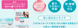 あの フェイスクリームシリーズから 産まれた新ヘアケア! 100% スキンケア成分 髪のうるおい持続 熱・摩擦から守る 洗い流さないタイプ 「100%スキンケア成分」ゆえの触れる素肌まで 心地よい使用感を体験!
