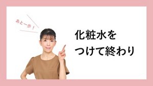 化粧水をつけて終わり