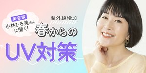 美容家・小林ひろ美さんに聞く 春からのUV対策