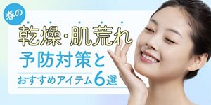 春の乾燥・肌荒れ予防対策とおすすめアイテム6選