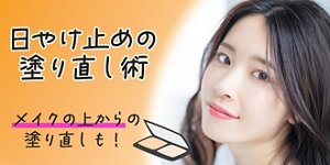 日やけ止めの塗り直し術。メイクの上からの塗り直しも!