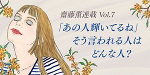 「あの人輝いてるね」そう言われる人はどんな人?  齋藤薫連載Vol.7