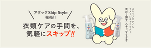 アタック Skip Stle 発売!! 衣類ケアの手間を気軽にスキップ!!