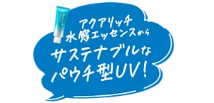 アクアリッチ 水感エッセンスからサステナブルなパウチ型UV!