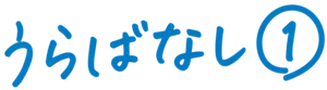 うらばなし①