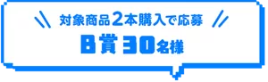 対象商品2本購入で応募。B賞30名様。