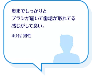 奥までしっかりとブラシが届いて歯垢が取れてる感じがして良い。40代 男性