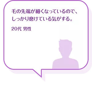 毛の先端が細くなっているので、しっかり磨けている気がする。20代 男性