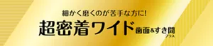 細かく磨くのが苦手な方に! 超密着ワイド 歯面&すき間プラス