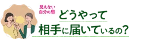 見えない自分の息 どうやって相手に届いているの?