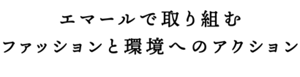 エマールで取り組むファッションと環境へのアクション