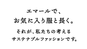 エマールで、お気に入り服と長く。それが、私たちの考えるサステナブルファッションです。