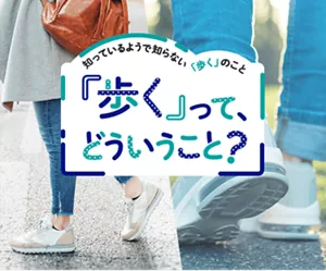 知っているようで知らない「歩く」のこと 「歩く」って、 どういうこと?