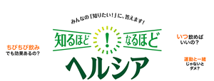 みんなの「知りたい!」に、答えます! 知るほど! なるほどヘルシア
