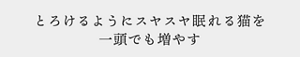 とろけるようにスヤスヤ眠れる猫を一頭でも増やす