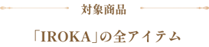 対象商品 「IROKA」の全アイテム