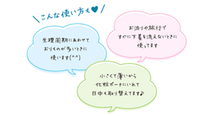 みんなの使い方の紹介。 1,生理周期にあわせておりものが多いときに使います。 2,お泊りや旅行ですぐに下着を洗えないときに使ってます。 3,小さくて薄いから化粧ポーチにいれて日中も取り替えてます。など。