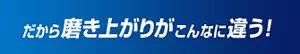 だから磨き上がりがこんなに違う!