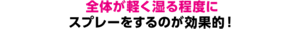 全体が軽く湿る程度にスプレーをするのが効果的!