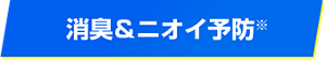 消臭&ニオイ予防※