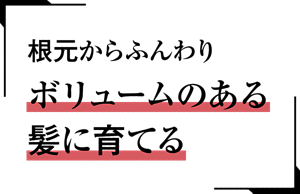 根元からふんわりボリュームのある髪に育てる