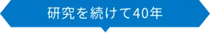 研究を続けて40年