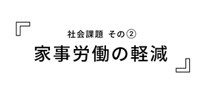 『社会課題 その② 家事労働の軽減』