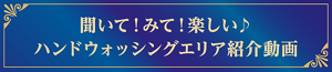 聞いて!みて!楽しい♪ ハンドウォッシングエリア紹介動画