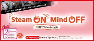 MegRhythm Steam Eye Mask For your everyday life stayed connected Steam ON Mind OFF Deeply Comfortable New! 2X Comfortable Warm Sensation* approximately 20 minutes  約40℃ 蒸気浴 MegRhythm めぐりズム Steam Eye Mask  Not a medical device Due to temperature change and improved fit