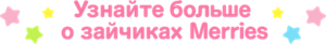 Узнайте больше о зайчиках Merries