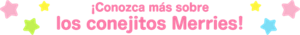 ¡Conozca más sobre los conejitos Merries!