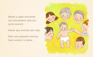 Mamá y papá sonreirán con estusiasmo solo por verte sonreír.  Harán que sonrías aún más.  Solo una pequeña sonrisa hace sonreír a todos.