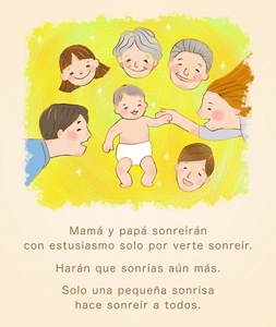 Mamá y papá sonreirán con estusiasmo solo por verte sonreír.  Harán que sonrías aún más.  Solo una pequeña sonrisa hace sonreír a todos.