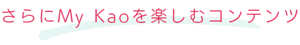 さらにMy Kaoを楽しむコンテンツ