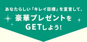 あなたらしい「キレイ目標」を宣言して、豪華プレゼントを GETしよう!