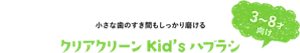 3~8才向け 小さな歯のすき間もしっかり磨ける クリアクリーン Kid's ハブラシ