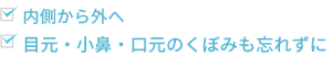 内側から外へ 目元・小鼻・口元のくぼみも忘れずに