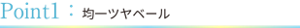 Point1:均一ツヤベール