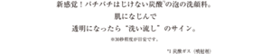 新感覚!パチパチはじけない炭酸*1の泡の洗顔料。肌になじんで透明になったら“洗い流し”のサイン。※30秒程度が目安です。 *1 炭酸ガス(噴射剤)