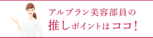 アルブラン美容部員の推しポイントはココ!