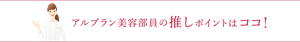 アルブラン美容部員の推しポイントはココ!